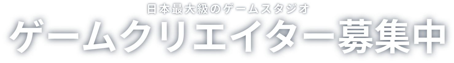 日本最大級のゲームスタジオ ゲームクリエイター募集中