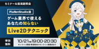 【ゲーム業界】”使える”Live2Dテクニックを惜しみなくシェア！ 10/21（金）2DCG PlaNetStudioのオンラインセミナー＆採用説明会