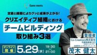 【ゲーム業界】すぐに辞めちゃう…定着率をUPする取り組みを解説!! 5/29（水）無料セミナー「クリエイティブ組織におけるチームビルディング取り組み3選【Game meets】＃37～