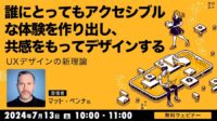 世界的UXデザイナーから学ぶ”アクセシビリティ”を実現するUXデザインとは？ 7/13（土）無料セミナー「誰にとってもアクセシブルな体験を作り出し、共感をもってデザインする UXデザインの新理論」