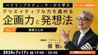 すぐに実践できる効果的で即効性のある発想法を紹介！好評セミナーのアーカイブを無料配信！ 7/17（水）「ベテランプロデューサーから学ぶ クリエイティブな力を高める企画力と発想法　Vol.1 ～発想力とは～」