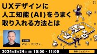 世界的UXデザイナーから学ぶ”AIツール活用によるUXデザイン向上方法と倫理的課題”とは？ 8/24（土）無料セミナー「UXデザインに人工知能（AI）をうまく取り入れる方法とは」